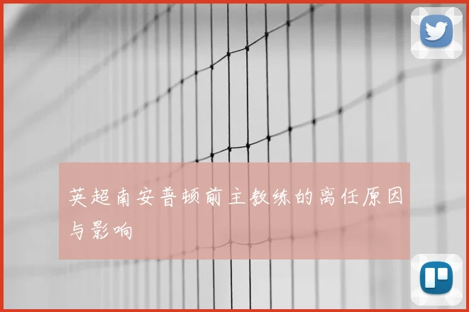 英超南安普顿前主教练的离任原因与影响